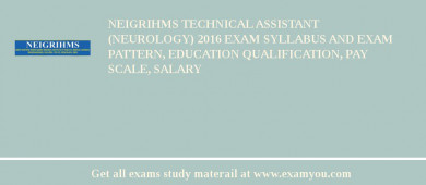 NEIGRIHMS Technical Assistant (Neurology) 2018 Exam Syllabus And Exam Pattern, Education Qualification, Pay scale, Salary