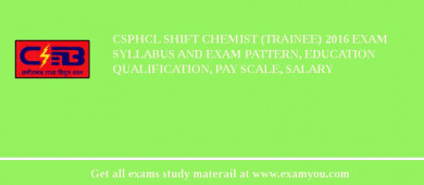 CSPHCL Shift Chemist (Trainee) 2018 Exam Syllabus And Exam Pattern, Education Qualification, Pay scale, Salary