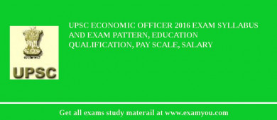 UPSC Economic Officer 2018 Exam Syllabus And Exam Pattern, Education Qualification, Pay scale, Salary