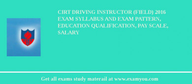 CIRT Driving Instructor (Field) 2018 Exam Syllabus And Exam Pattern, Education Qualification, Pay scale, Salary