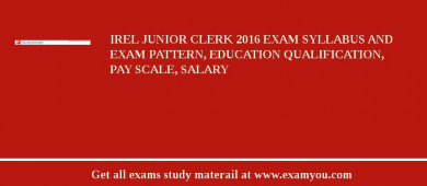 IREL Junior Clerk 2018 Exam Syllabus And Exam Pattern, Education Qualification, Pay scale, Salary