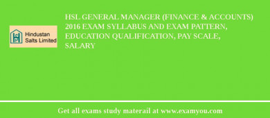 HSL General Manager (Finance & Accounts) 2018 Exam Syllabus And Exam Pattern, Education Qualification, Pay scale, Salary