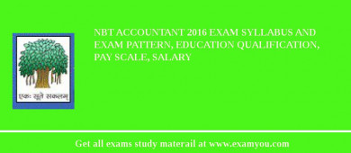NBT Accountant 2018 Exam Syllabus And Exam Pattern, Education Qualification, Pay scale, Salary