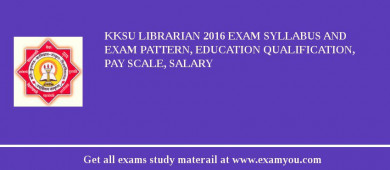 KKSU Librarian 2018 Exam Syllabus And Exam Pattern, Education Qualification, Pay scale, Salary