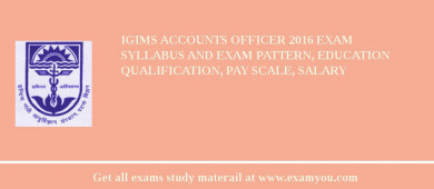 IGIMS Accounts Officer 2018 Exam Syllabus And Exam Pattern, Education Qualification, Pay scale, Salary