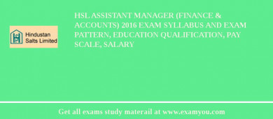 HSL Assistant Manager (Finance & Accounts) 2018 Exam Syllabus And Exam Pattern, Education Qualification, Pay scale, Salary