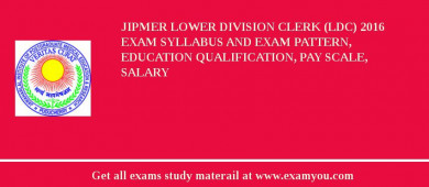 JIPMER Lower Division Clerk (LDC) 2018 Exam Syllabus And Exam Pattern, Education Qualification, Pay scale, Salary