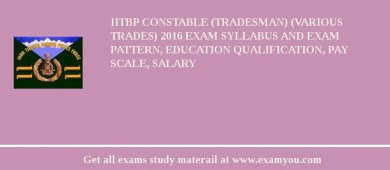 IITBP Constable (Tradesman) (Various Trades) 2018 Exam Syllabus And Exam Pattern, Education Qualification, Pay scale, Salary