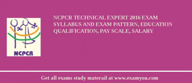 NCPCR Technical Expert 2018 Exam Syllabus And Exam Pattern, Education Qualification, Pay scale, Salary