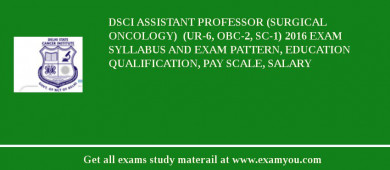 DSCI ASSISTANT PROFESSOR (SURGICAL ONCOLOGY)  (UR-6, OBC-2, SC-1) 2018 Exam Syllabus And Exam Pattern, Education Qualification, Pay scale, Salary