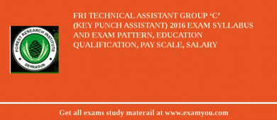 FRI Technical Assistant Group ‘C’ (Key Punch Assistant) 2018 Exam Syllabus And Exam Pattern, Education Qualification, Pay scale, Salary