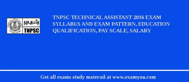 TNPSC Technical Assistant 2018 Exam Syllabus And Exam Pattern, Education Qualification, Pay scale, Salary