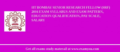 IIT Bombay Senior Research Fellow (SRF) 2018 Exam Syllabus And Exam Pattern, Education Qualification, Pay scale, Salary