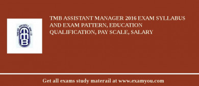 TMB Assistant Manager 2018 Exam Syllabus And Exam Pattern, Education Qualification, Pay scale, Salary