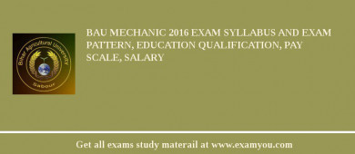 BAU Mechanic 2018 Exam Syllabus And Exam Pattern, Education Qualification, Pay scale, Salary