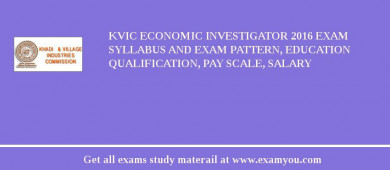 KVIC Economic Investigator 2018 Exam Syllabus And Exam Pattern, Education Qualification, Pay scale, Salary