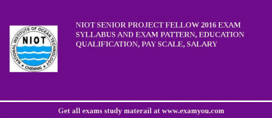 NIOT Senior Project Fellow 2018 Exam Syllabus And Exam Pattern, Education Qualification, Pay scale, Salary