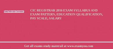 CIC Registrar 2018 Exam Syllabus And Exam Pattern, Education Qualification, Pay scale, Salary