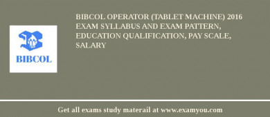 BIBCOL Operator (Tablet Machine) 2018 Exam Syllabus And Exam Pattern, Education Qualification, Pay scale, Salary