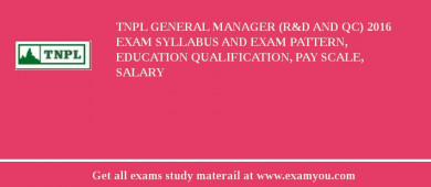 TNPL General Manager (R&D and QC) 2018 Exam Syllabus And Exam Pattern, Education Qualification, Pay scale, Salary
