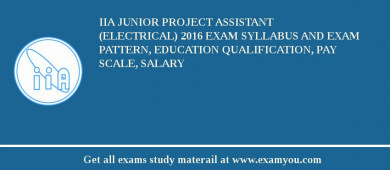 IIA Junior Project Assistant (Electrical) 2018 Exam Syllabus And Exam Pattern, Education Qualification, Pay scale, Salary