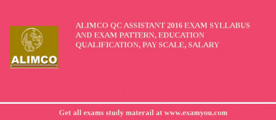ALIMCO QC Assistant 2018 Exam Syllabus And Exam Pattern, Education Qualification, Pay scale, Salary