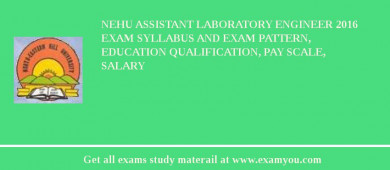 NEHU Assistant Laboratory Engineer 2018 Exam Syllabus And Exam Pattern, Education Qualification, Pay scale, Salary