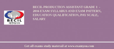 BECIL Production Assistant Grade 1  - 2018 Exam Syllabus And Exam Pattern, Education Qualification, Pay scale, Salary