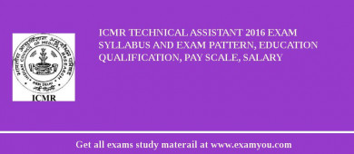 ICMR Technical Assistant 2018 Exam Syllabus And Exam Pattern, Education Qualification, Pay scale, Salary