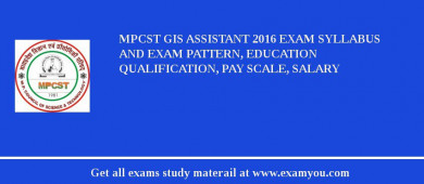 MPCST GIS Assistant 2018 Exam Syllabus And Exam Pattern, Education Qualification, Pay scale, Salary