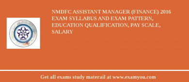 NMDFC Assistant Manager (Finance) 2018 Exam Syllabus And Exam Pattern, Education Qualification, Pay scale, Salary
