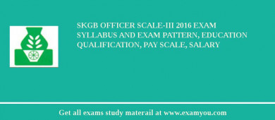 SKGB Officer Scale-III 2018 Exam Syllabus And Exam Pattern, Education Qualification, Pay scale, Salary
