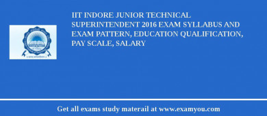 IIT Indore Junior Technical Superintendent 2018 Exam Syllabus And Exam Pattern, Education Qualification, Pay scale, Salary