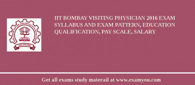 IIT Bombay Visiting Physician 2018 Exam Syllabus And Exam Pattern, Education Qualification, Pay scale, Salary