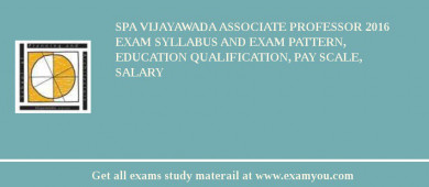 SPA Vijayawada Associate Professor 2018 Exam Syllabus And Exam Pattern, Education Qualification, Pay scale, Salary