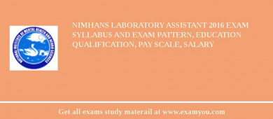 NIMHANS Laboratory Assistant 2018 Exam Syllabus And Exam Pattern, Education Qualification, Pay scale, Salary