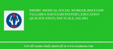BMHRC Medical Social Worker 2018 Exam Syllabus And Exam Pattern, Education Qualification, Pay scale, Salary