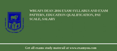 WBUAFS Dean 2018 Exam Syllabus And Exam Pattern, Education Qualification, Pay scale, Salary