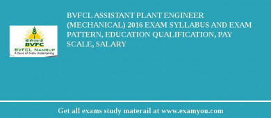 BVFCL Assistant Plant Engineer (Mechanical) 2018 Exam Syllabus And Exam Pattern, Education Qualification, Pay scale, Salary