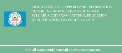 CBSE Technical Support and Information Centre Associates (TSICA) 2018 Exam Syllabus And Exam Pattern, Education Qualification, Pay scale, Salary