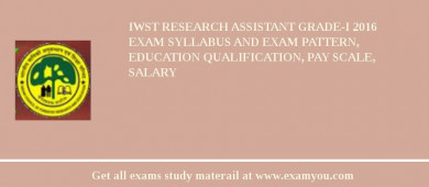 IWST Research Assistant Grade-I 2018 Exam Syllabus And Exam Pattern, Education Qualification, Pay scale, Salary