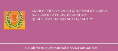 BGGB Officer Scale-I 2018 Exam Syllabus And Exam Pattern, Education Qualification, Pay scale, Salary