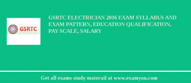 GSRTC Electrician 2018 Exam Syllabus And Exam Pattern, Education Qualification, Pay scale, Salary