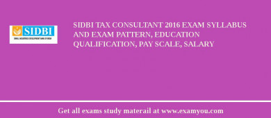 SIDBI Tax Consultant 2018 Exam Syllabus And Exam Pattern, Education Qualification, Pay scale, Salary