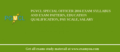 PGVCL Special Officer 2018 Exam Syllabus And Exam Pattern, Education Qualification, Pay scale, Salary