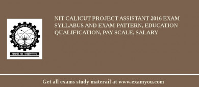 NIT Calicut Project Assistant 2018 Exam Syllabus And Exam Pattern, Education Qualification, Pay scale, Salary