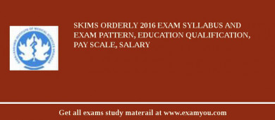 SKIMS Orderly 2018 Exam Syllabus And Exam Pattern, Education Qualification, Pay scale, Salary