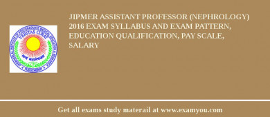 JIPMER Assistant Professor (Nephrology) 2018 Exam Syllabus And Exam Pattern, Education Qualification, Pay scale, Salary