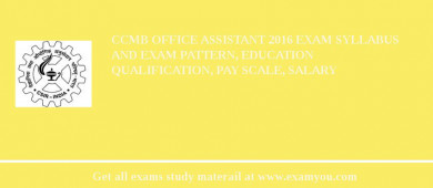 CCMB Office Assistant 2018 Exam Syllabus And Exam Pattern, Education Qualification, Pay scale, Salary