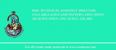 BHU Technical Assistant 2018 Exam Syllabus And Exam Pattern, Education Qualification, Pay scale, Salary